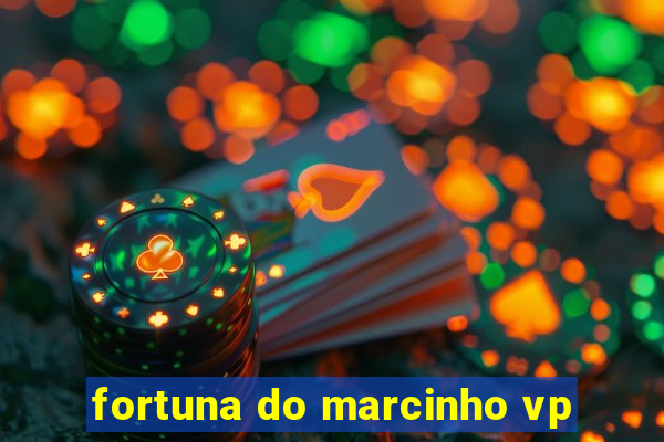 fortuna do marcinho vp